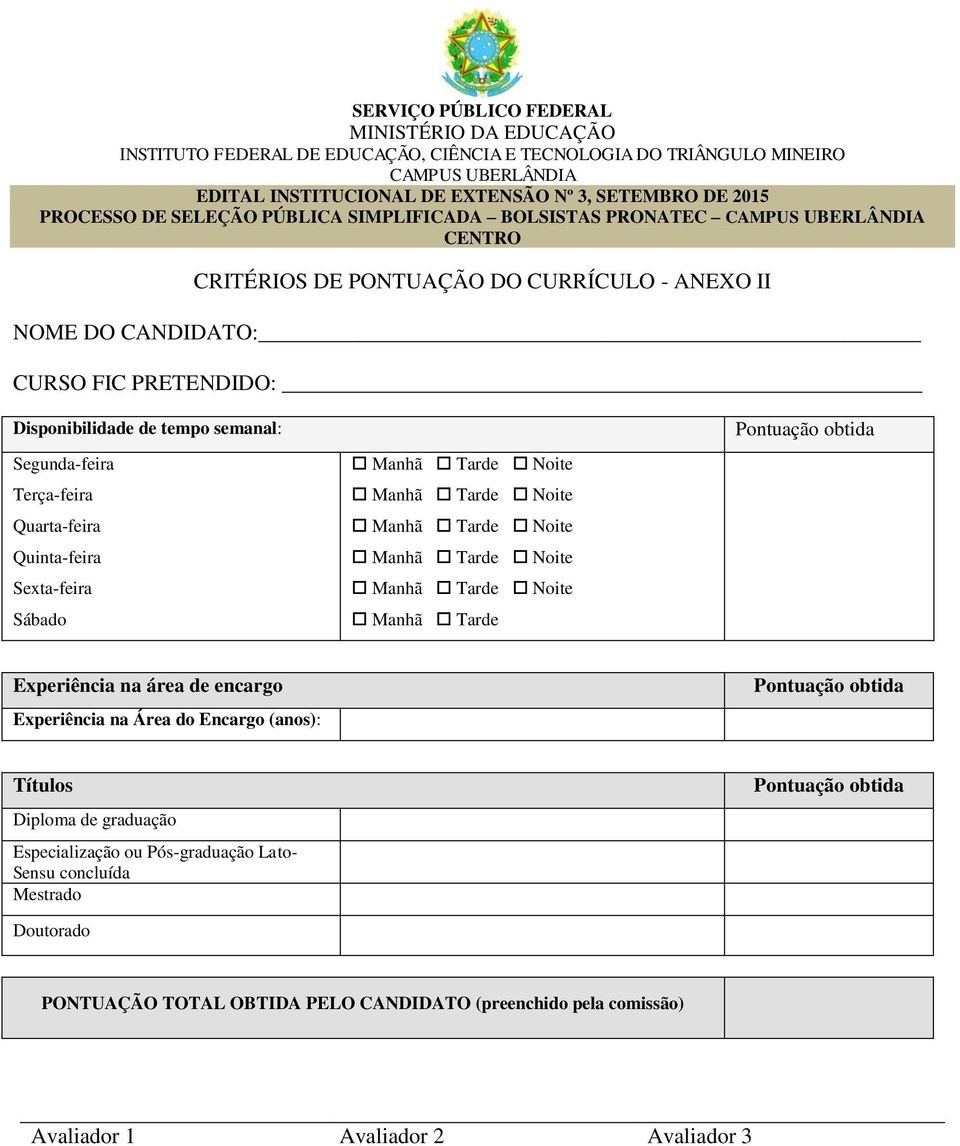 Noite Manhã Tarde Noite Manhã Tarde Noite Manhã Tarde Pontuação obtida Experiência na área de encargo Experiência na Área do Encargo (anos): Pontuação obtida Títulos Diploma de