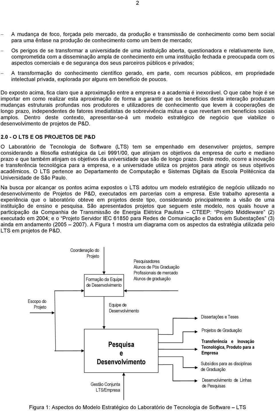 de segurança dos seus parceiros públicos e privados; A transformação do conhecimento científico gerado, em parte, com recursos públicos, em propriedade intelectual privada, explorada por alguns em