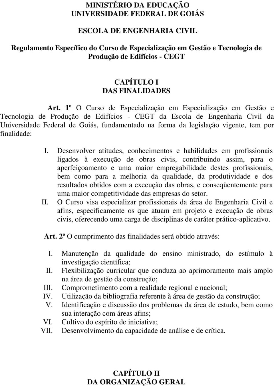 1º O Curso de Especialização em Especialização em Gestão e Tecnologia de Produção de Edifícios - CEGT da Escola de Engenharia Civil da Universidade Federal de Goiás, fundamentado na forma da