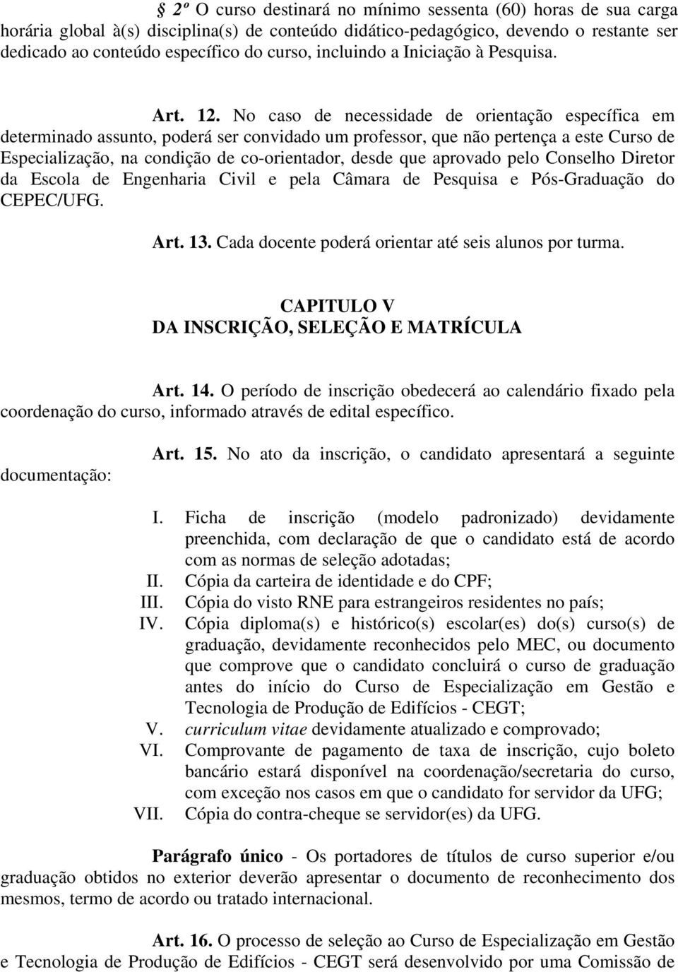 No caso de necessidade de orientação específica em determinado assunto, poderá ser convidado um professor, que não pertença a este Curso de Especialização, na condição de co-orientador, desde que