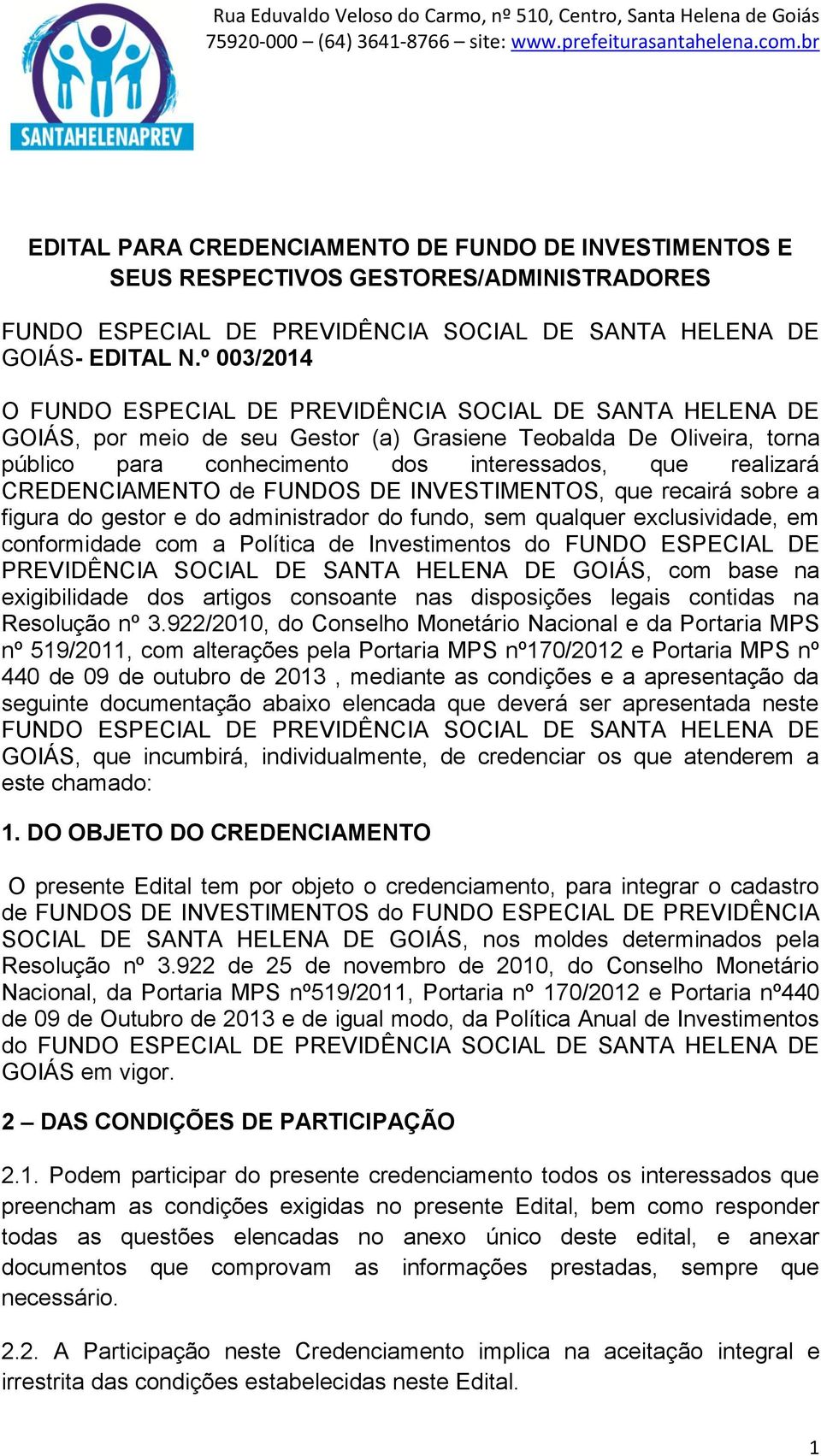 sobre a figura do gestor e do administrador do fundo, sem qualquer exclusividade, em conformidade com a Política de Investimentos do FUNDO ESPECIAL DE PREVIDÊNCIA SOCIAL DE SANTA HELENA DE GOIÁS, com