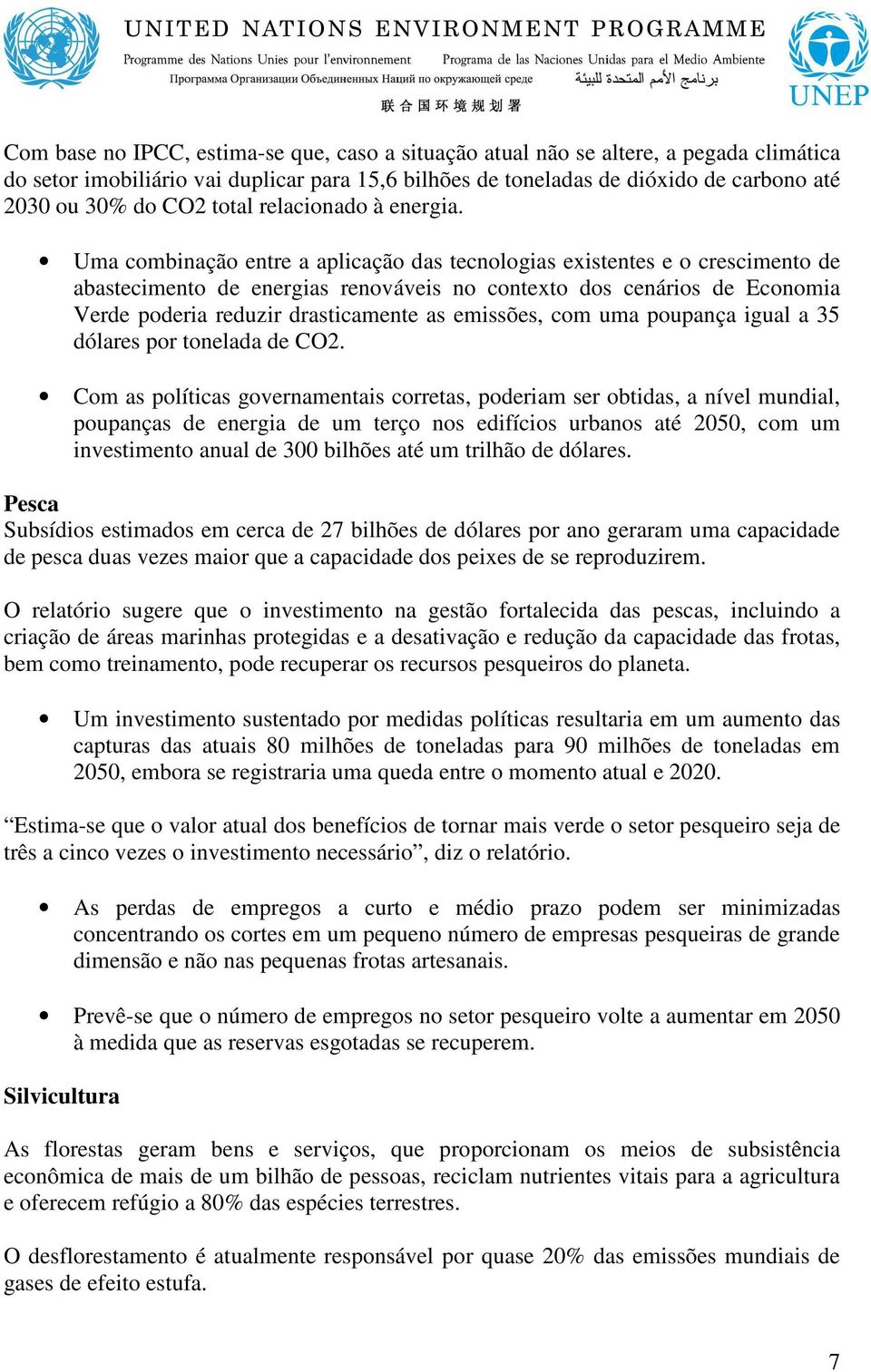 Uma combinação entre a aplicação das tecnologias existentes e o crescimento de abastecimento de energias renováveis no contexto dos cenários de Economia Verde poderia reduzir drasticamente as