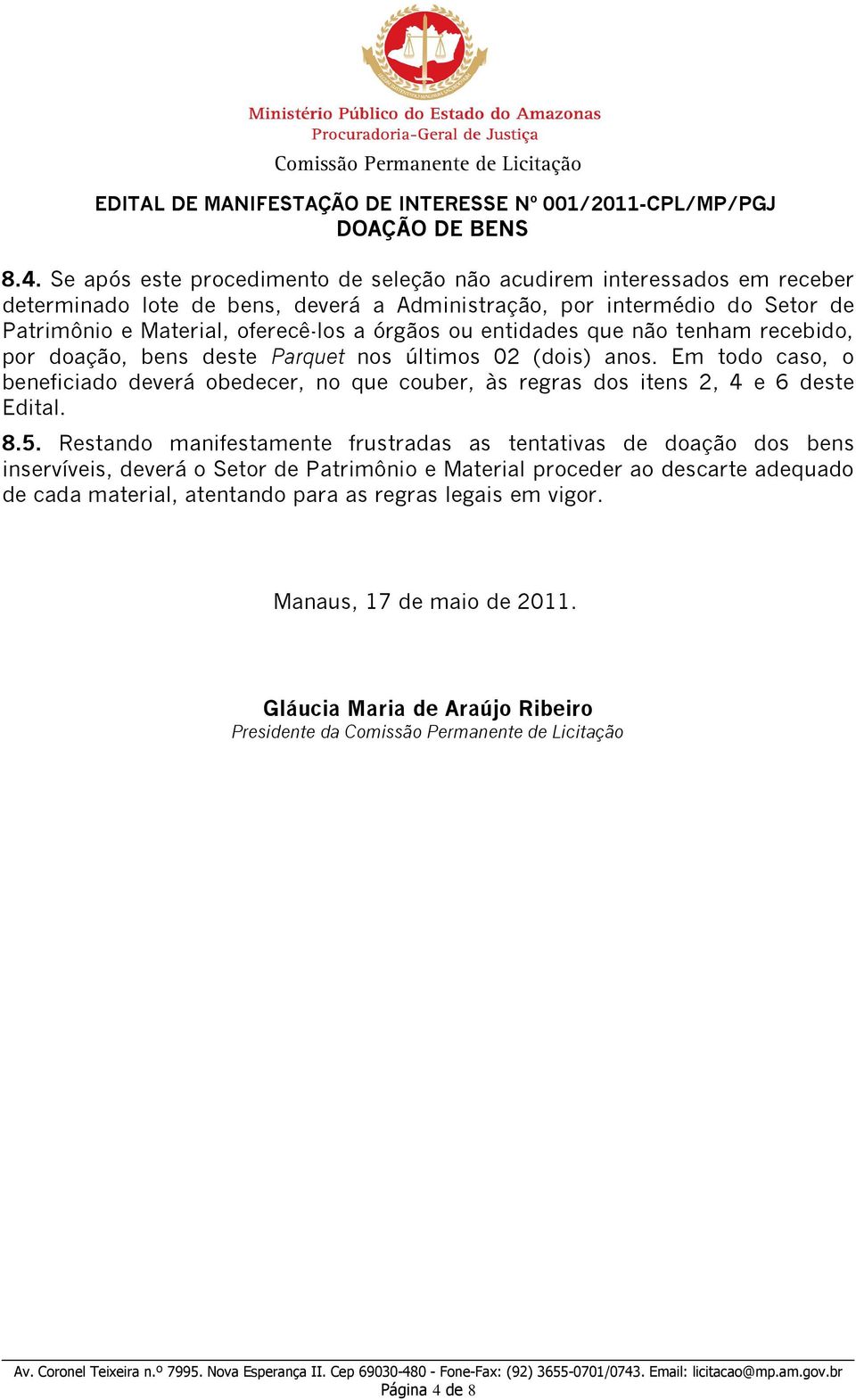 Em todo caso, o beneficiado deverá obedecer, no que couber, às regras dos itens 2, 4 e 6 deste Edital. 8.5.