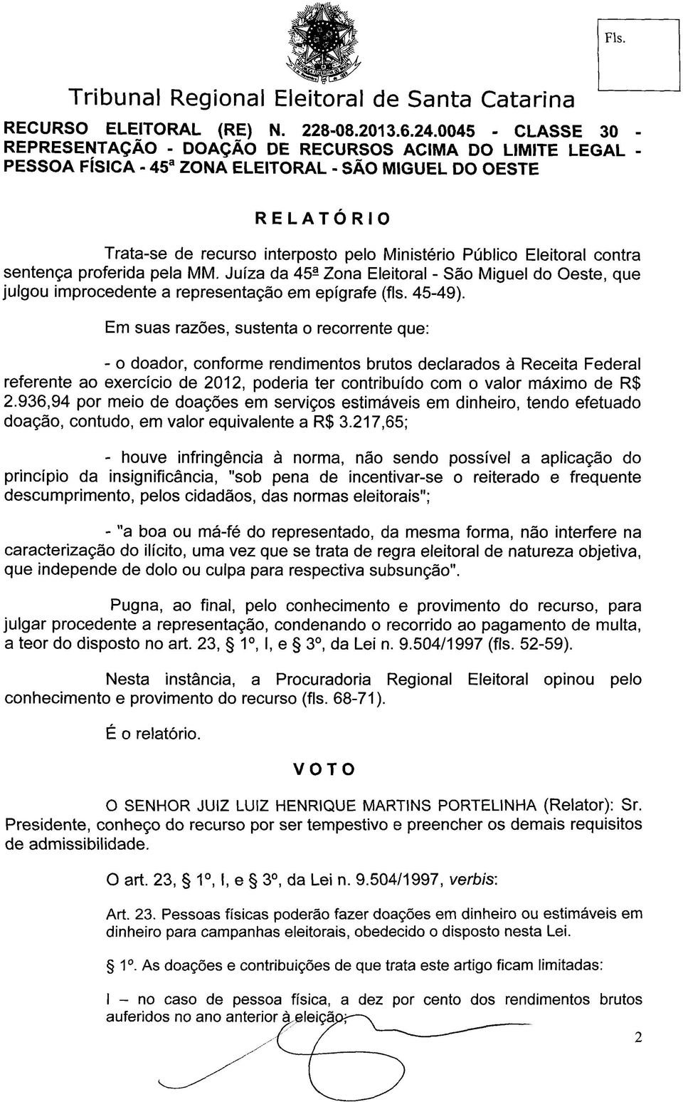 Em suas razões, sustenta o recorrente que: - o doador, conforme rendimentos brutos declarados à Receita Federal referente ao exercício de 2012, poderia ter contribuído com o valor máximo de R$ 2.