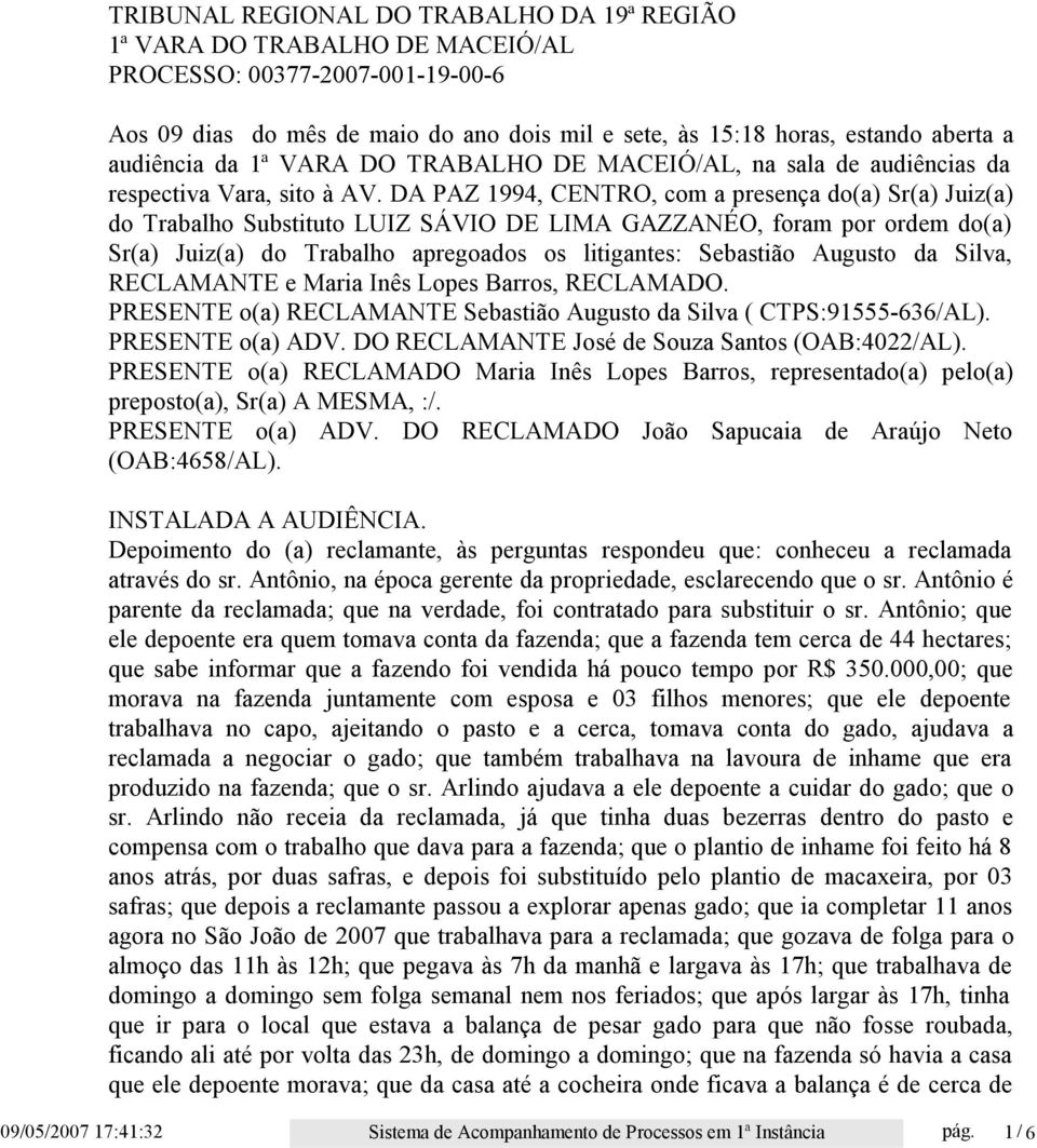 DA PAZ 1994, CENTRO, com a presença do(a) Sr(a) Juiz(a) do Trabalho Substituto LUIZ SÁVIO DE LIMA GAZZANÉO, foram por ordem do(a) Sr(a) Juiz(a) do Trabalho apregoados os litigantes: Sebastião Augusto