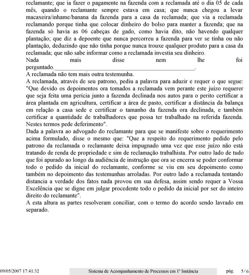 qualquer plantação; que diz a depoente que nunca percorreu a fazenda para ver se tinha ou não plantação, deduzindo que não tinha porque nunca trouxe qualquer produto para a casa da reclamada; que não