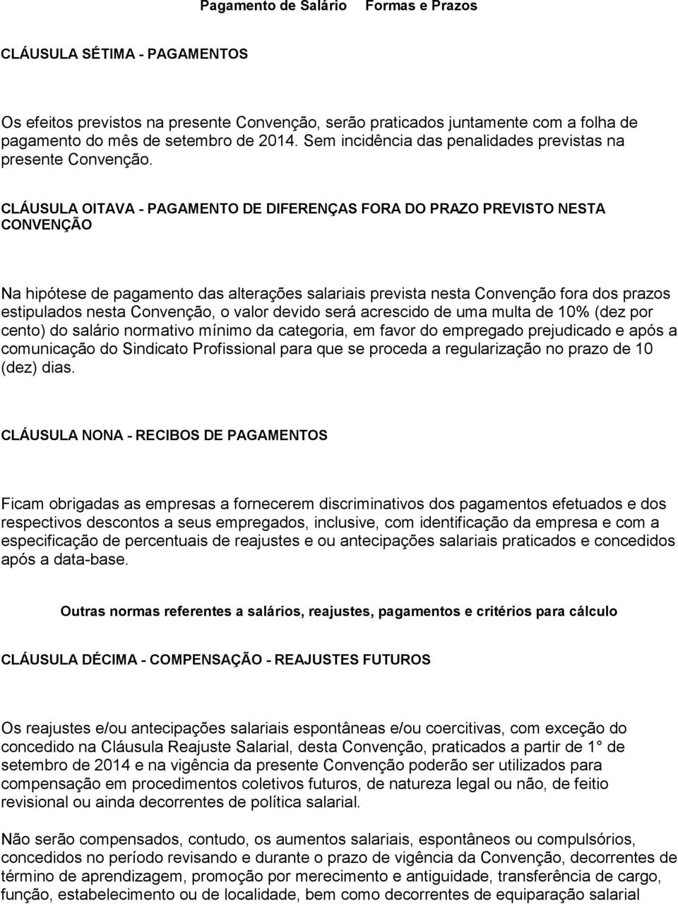 CLÁUSULA OITAVA - PAGAMENTO DE DIFERENÇAS FORA DO PRAZO PREVISTO NESTA CONVENÇÃO Na hipótese de pagamento das alterações salariais prevista nesta Convenção fora dos prazos estipulados nesta