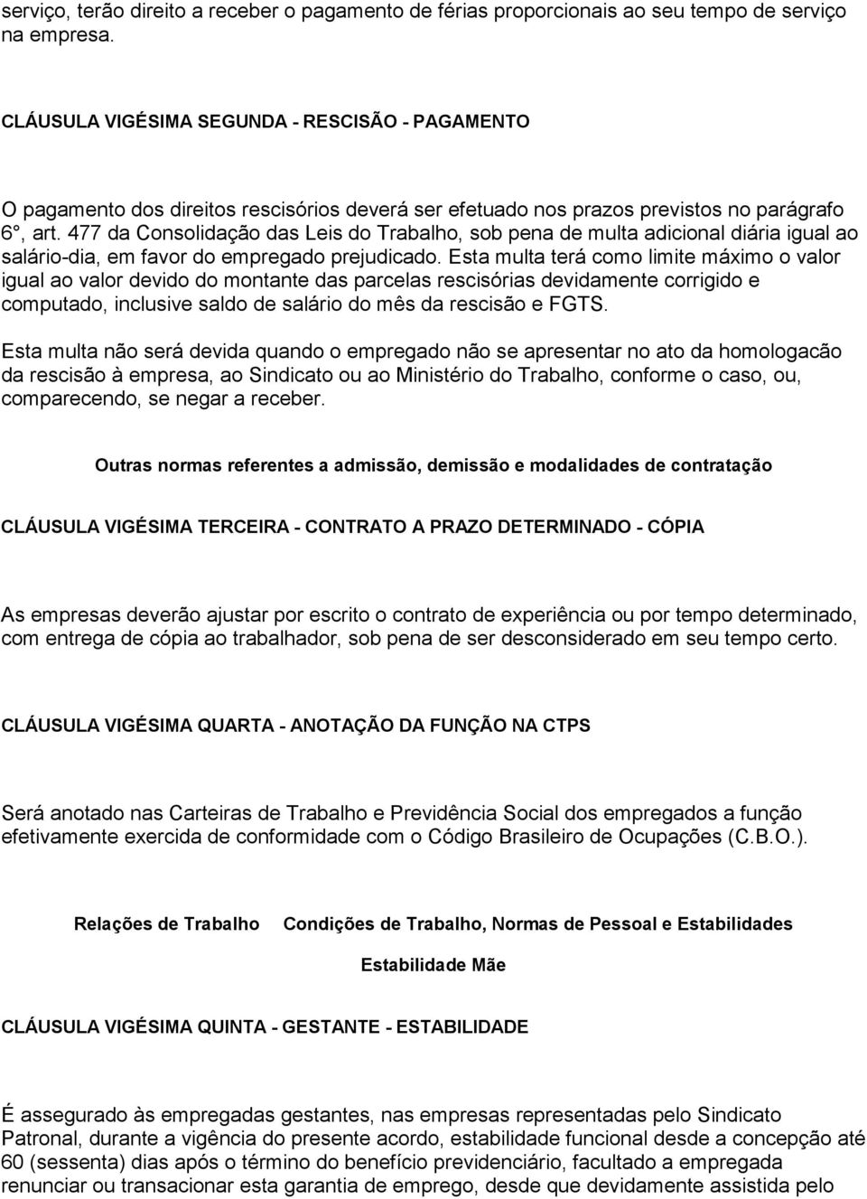 477 da Consolidação das Leis do Trabalho, sob pena de multa adicional diária igual ao salário-dia, em favor do empregado prejudicado.