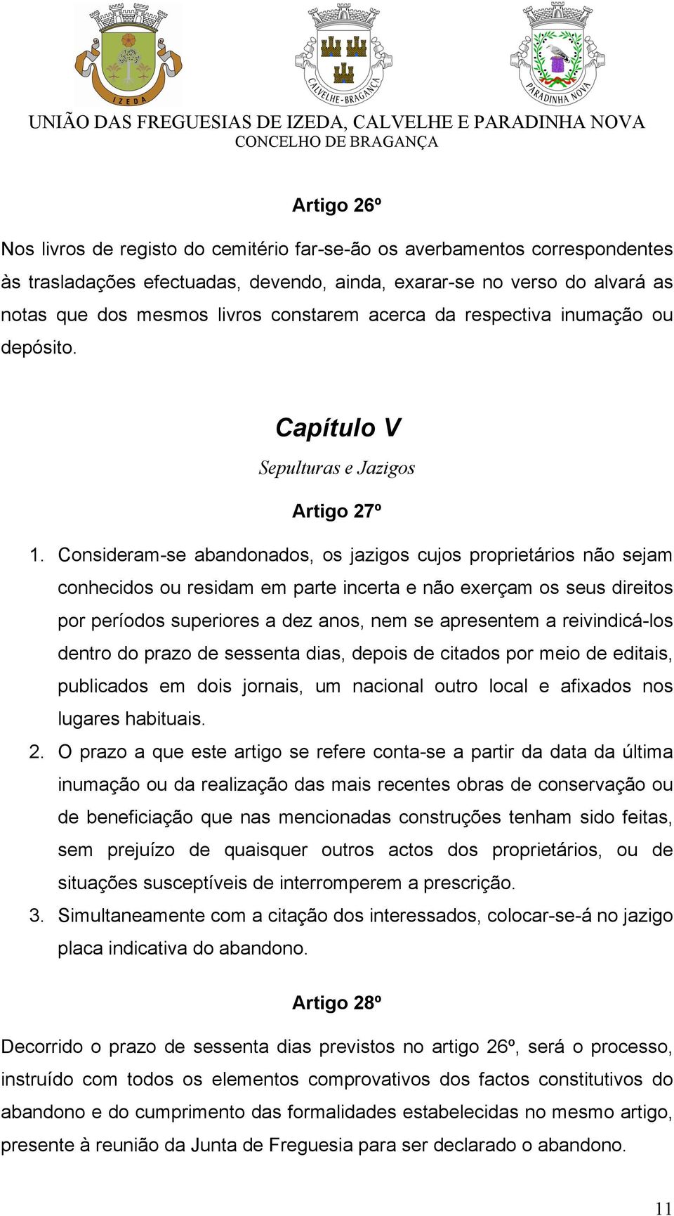 Consideram-se abandonados, os jazigos cujos proprietários não sejam conhecidos ou residam em parte incerta e não exerçam os seus direitos por períodos superiores a dez anos, nem se apresentem a