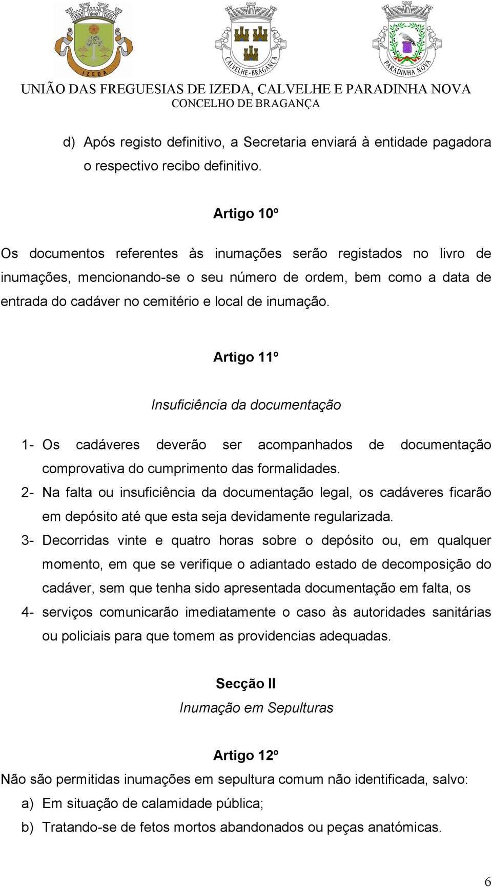 Artigo 11º Insuficiência da documentação 1- Os cadáveres deverão ser acompanhados de documentação comprovativa do cumprimento das formalidades.