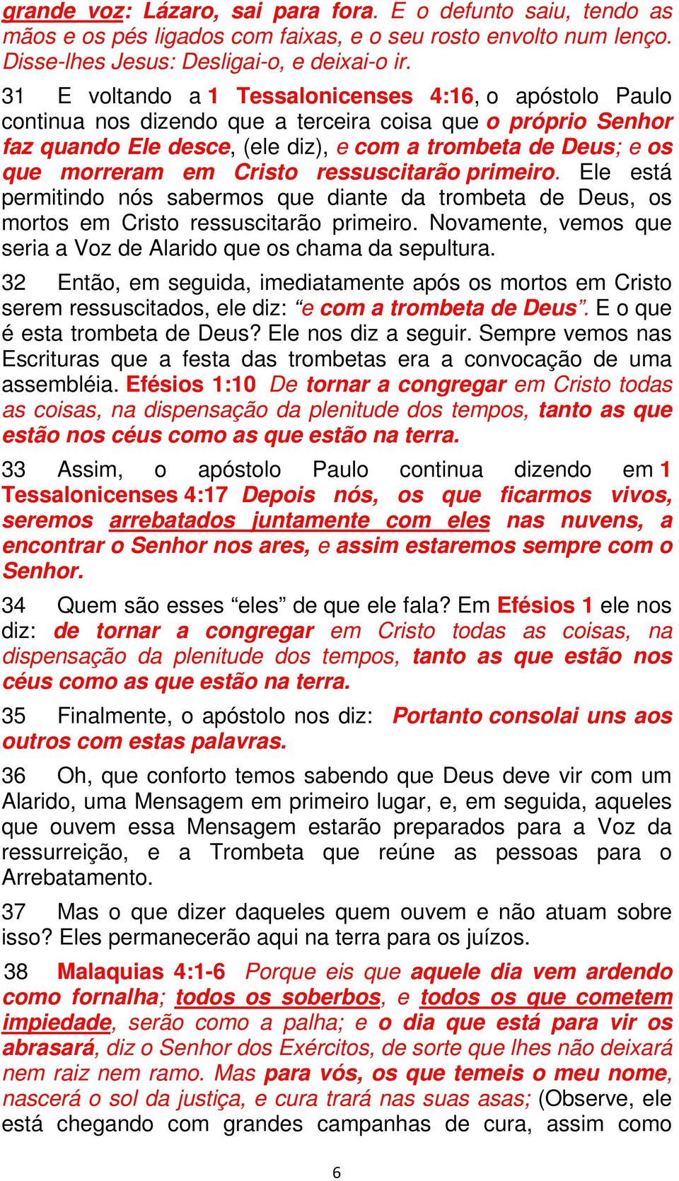 Cristo ressuscitarão primeiro. Ele está permitindo nós sabermos que diante da trombeta de Deus, os mortos em Cristo ressuscitarão primeiro.