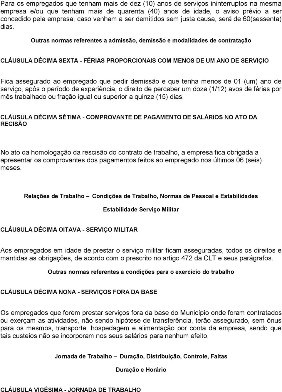 Outras normas referentes a admissão, demissão e modalidades de contratação CLÁUSULA DÉCIMA SEXTA - FÉRIAS PROPORCIONAIS COM MENOS DE UM ANO DE SERVIÇIO Fica assegurado ao empregado que pedir demissão