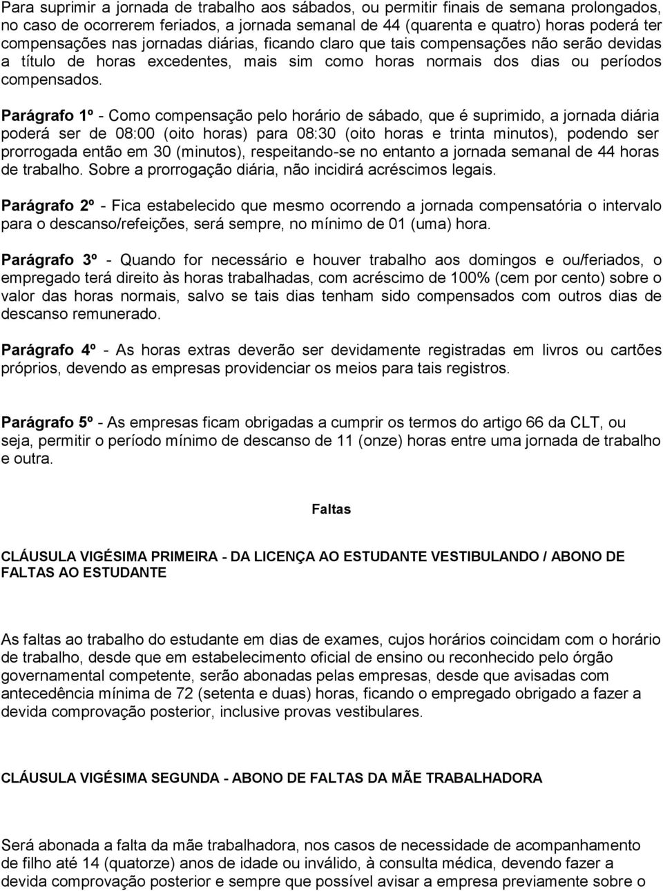 Parágrafo 1º - Como compensação pelo horário de sábado, que é suprimido, a jornada diária poderá ser de 08:00 (oito horas) para 08:30 (oito horas e trinta minutos), podendo ser prorrogada então em 30