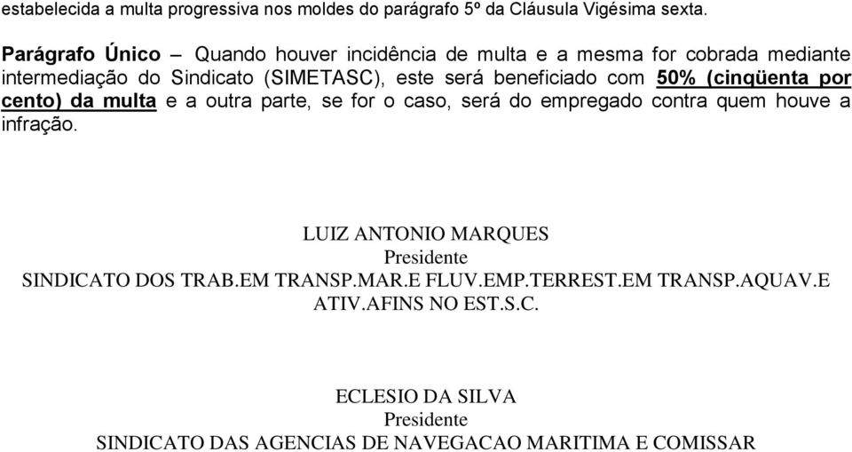 beneficiado com 50% (cinqüenta por cento) da multa e a outra parte, se for o caso, será do empregado contra quem houve a infração.