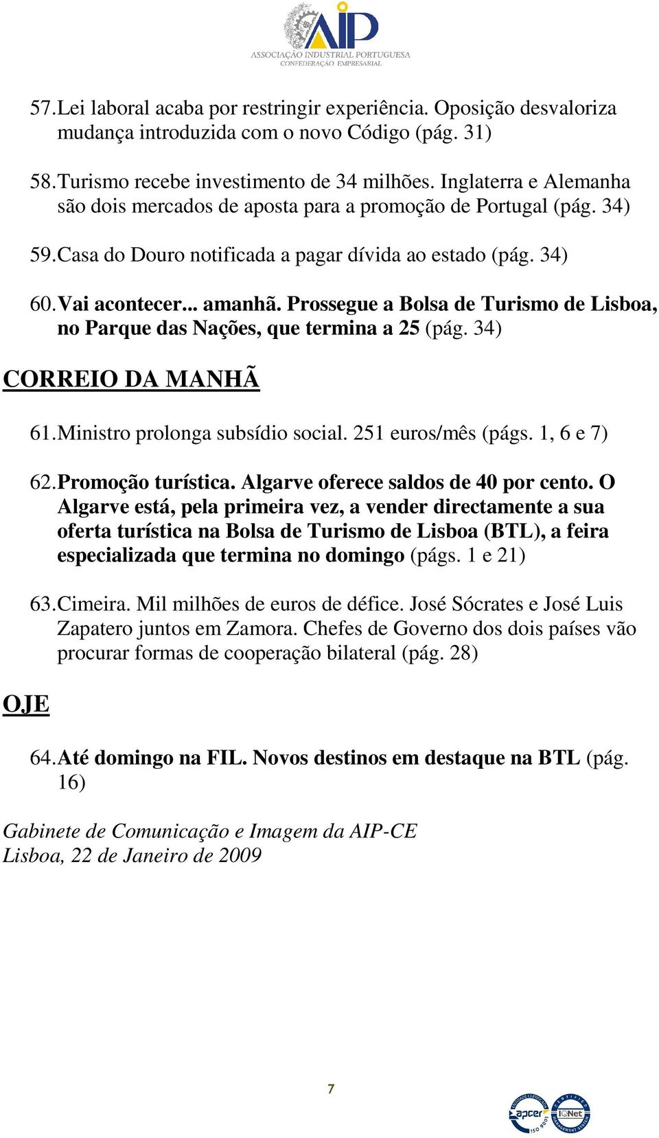 Prossegue a Bolsa de Turismo de Lisboa, no Parque das Nações, que termina a 25 (pág. 34) CORREIO DA MANHÃ OJE 61. Ministro prolonga subsídio social. 251 euros/mês (págs. 1, 6 e 7) 62.