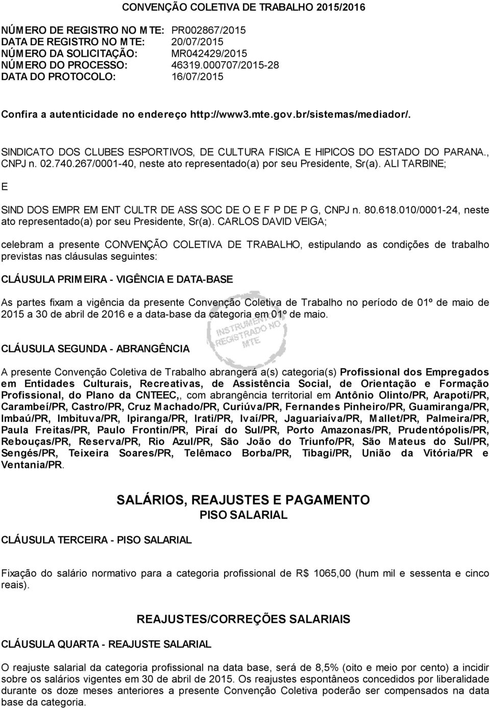 SINDICATO DOS CLUBES ESPORTIVOS, DE CULTURA FISICA E HIPICOS DO ESTADO DO PARANA., CNPJ n. 02.740.267/0001-40, neste ato representado(a) por seu Presidente, Sr(a).