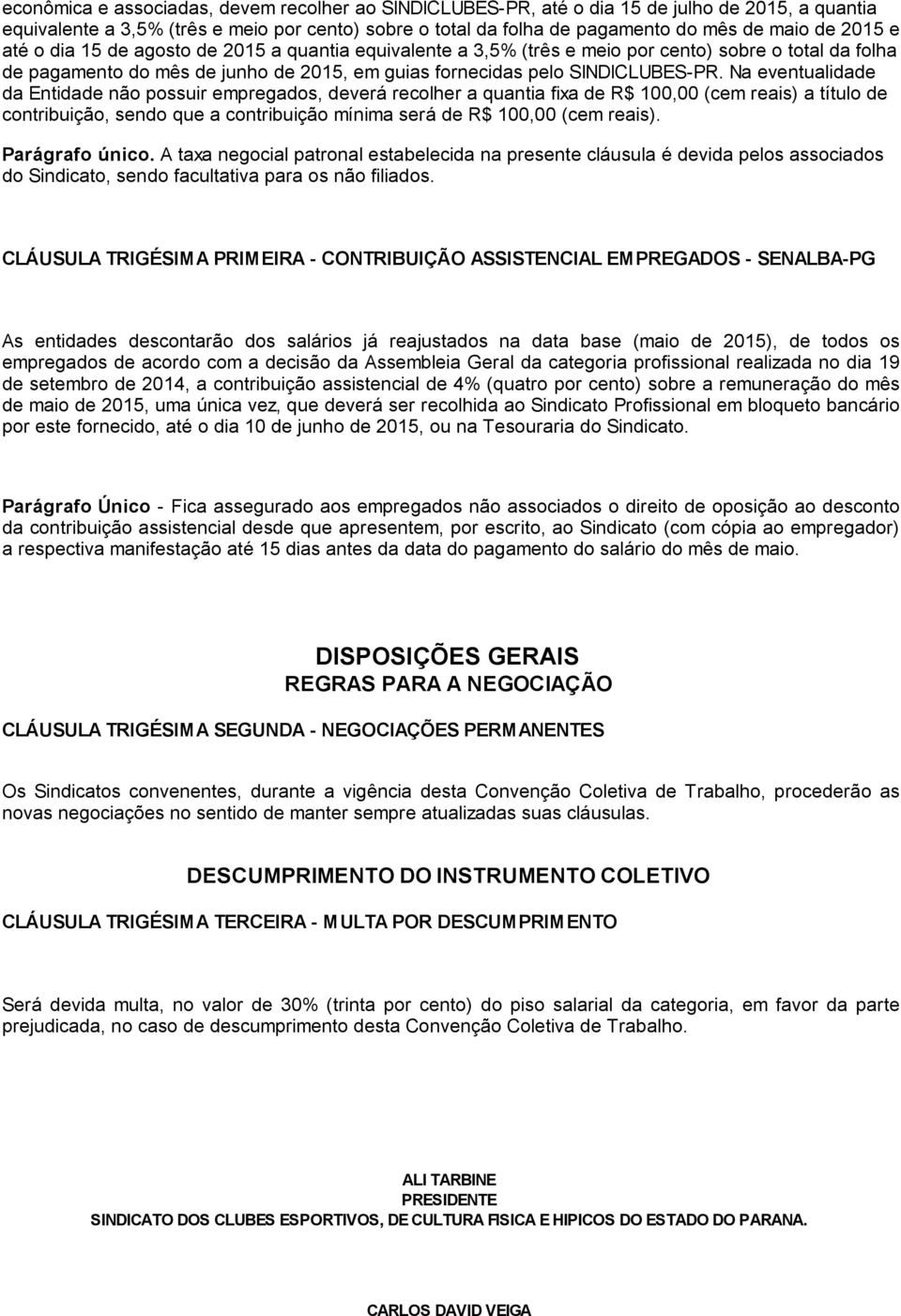 Na eventualidade da Entidade não possuir empregados, deverá recolher a quantia fixa de R$ 100,00 (cem reais) a título de contribuição, sendo que a contribuição mínima será de R$ 100,00 (cem reais).