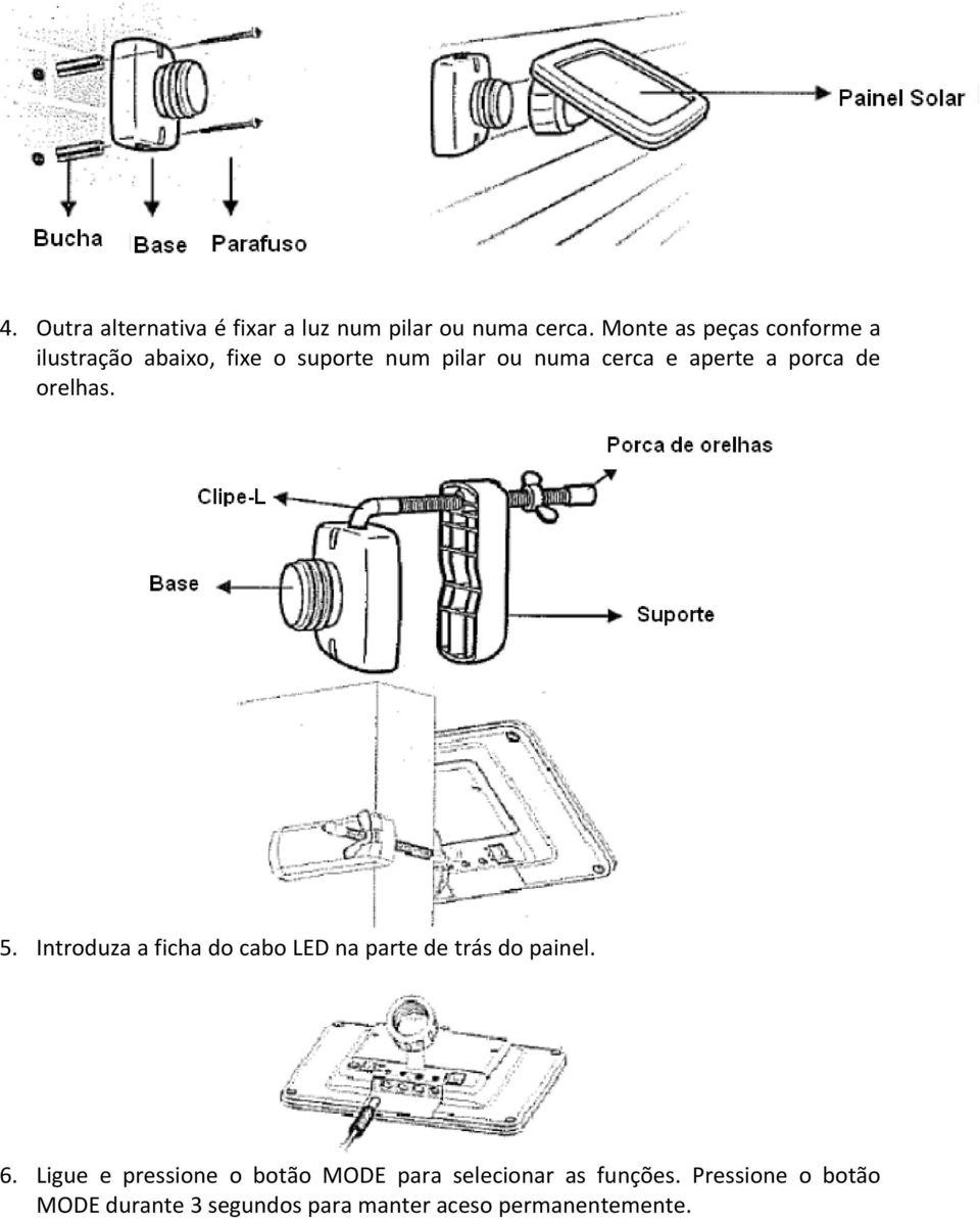 a porca de orelhas. 5. Introduza a ficha do cabo LED na parte de trás do painel. 6.