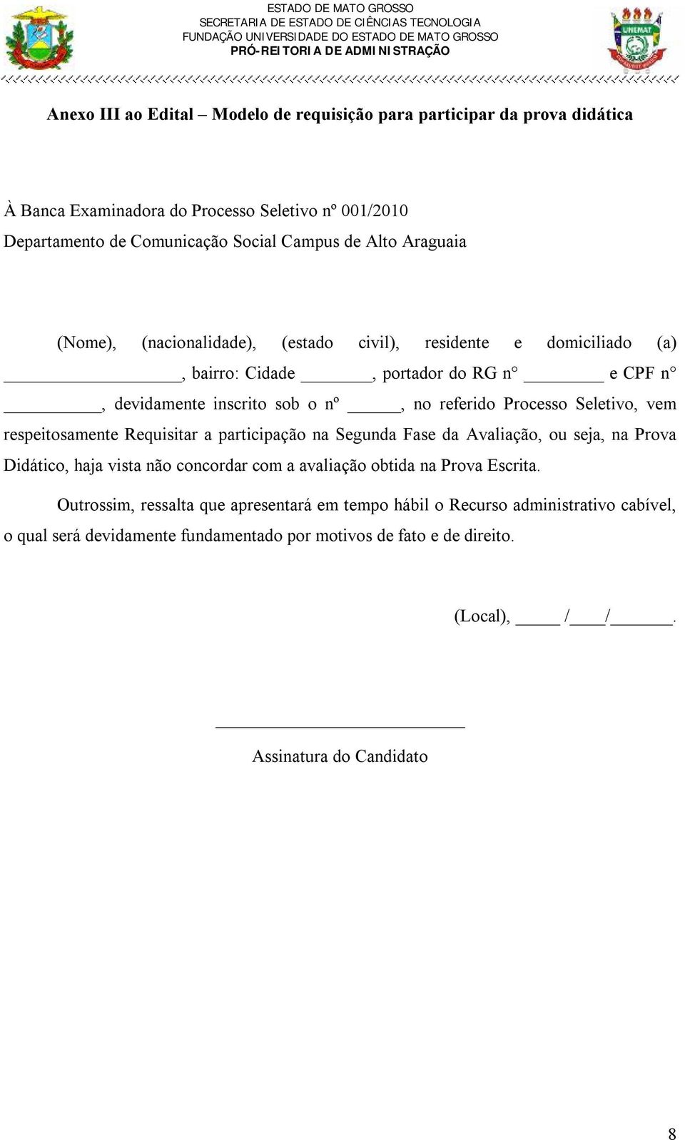 respeitosamente Requisitar a participação na Segunda Fase da Avaliação, ou seja, na Prova Didático, haja vista não concordar com a avaliação obtida na Prova Escrita.