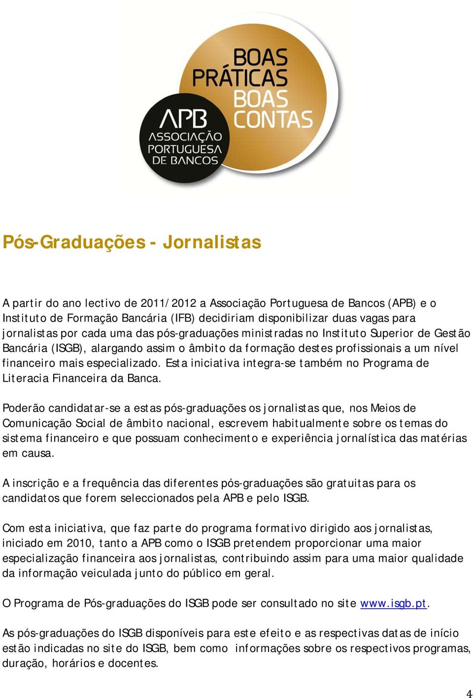 especializado. Esta iniciativa integra-se também no Programa de Literacia Financeira da Banca.