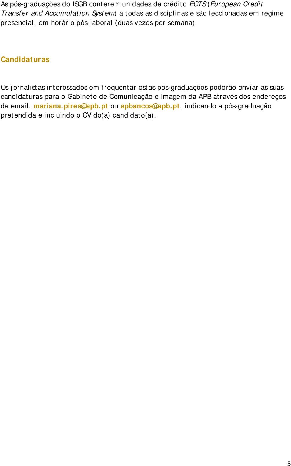 Candidaturas Os jornalistas interessados em frequentar estas pós-graduações poderão enviar as suas candidaturas para o Gabinete de