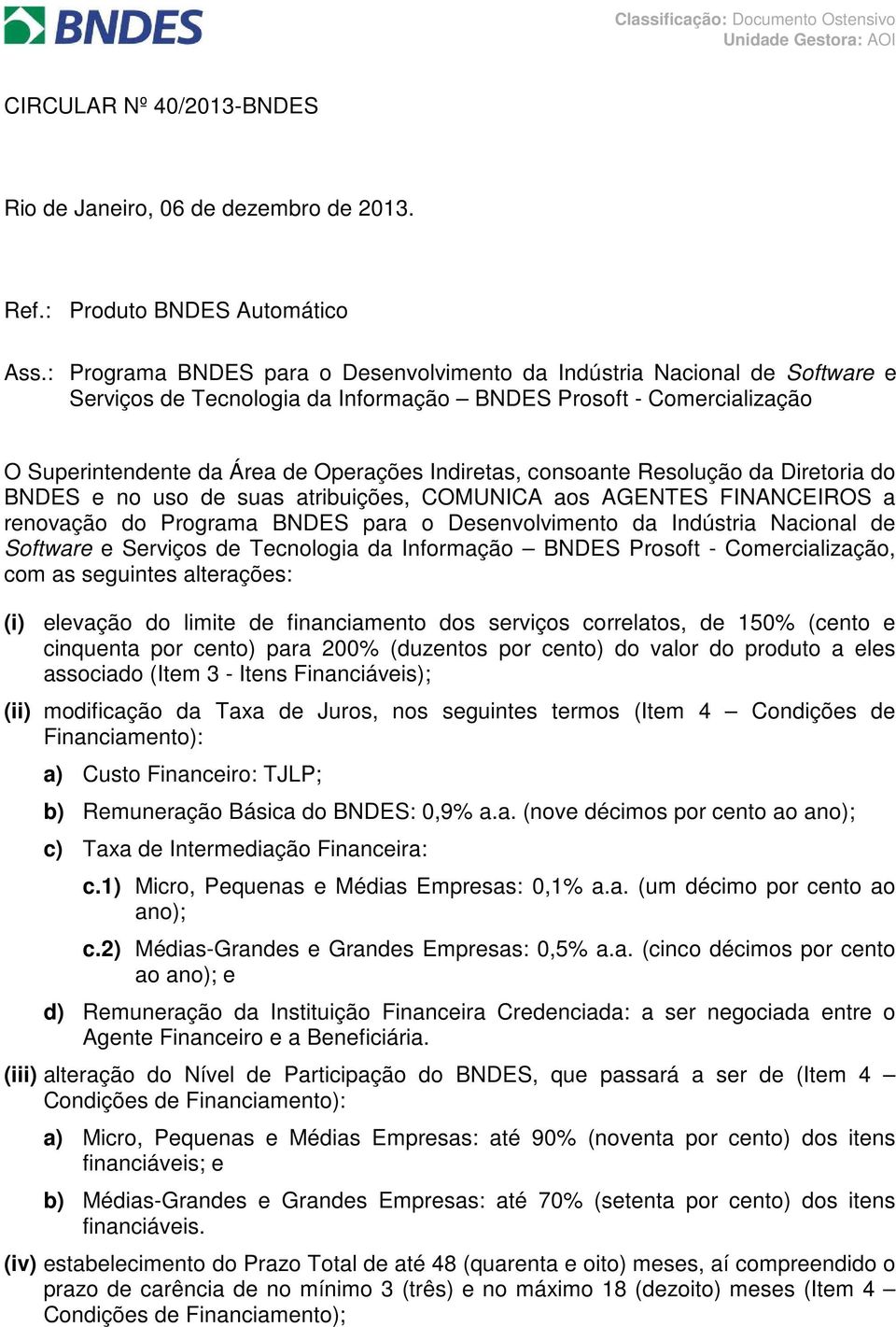 consoante Resolução da Diretoria do BNDES e no uso de suas atribuições, COMUNICA aos AGENTES FINANCEIROS a renovação do Programa BNDES para o Desenvolvimento da Indústria Nacional de Software e