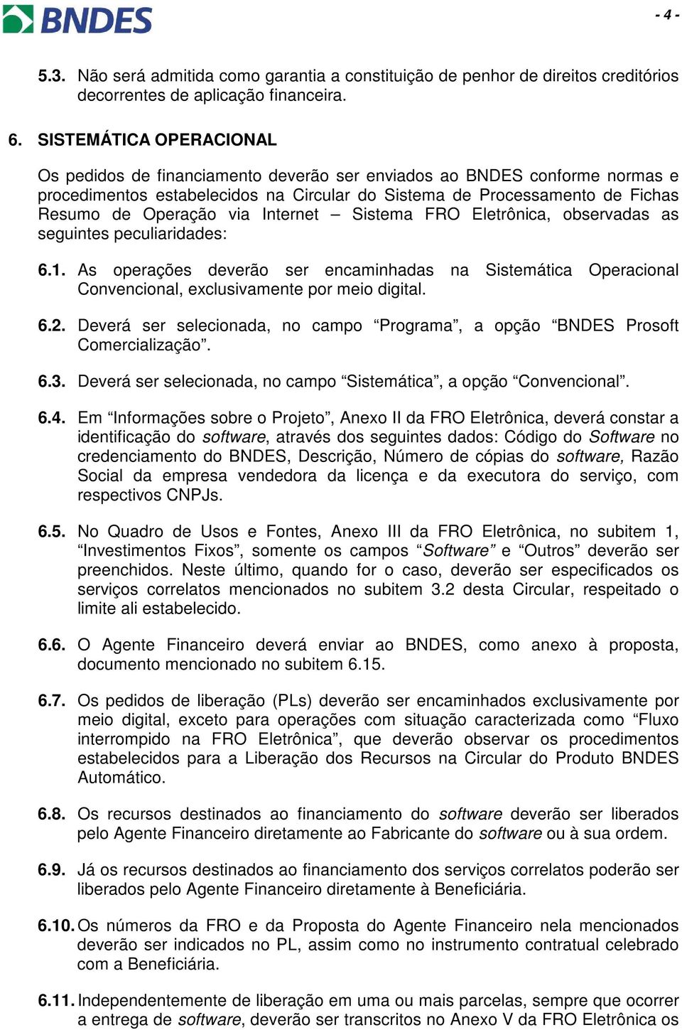 via Internet Sistema FRO Eletrônica, observadas as seguintes peculiaridades: 6.1. As operações deverão ser encaminhadas na Sistemática Operacional Convencional, exclusivamente por meio digital. 6.2.