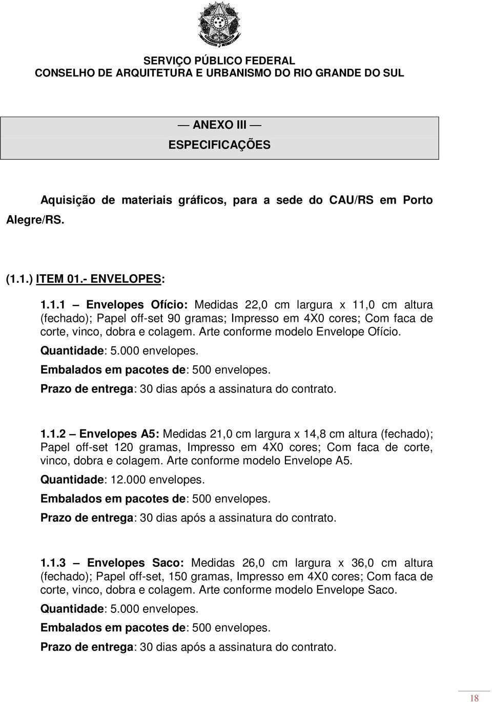 Arte conforme modelo Envelope Ofício. Quantidade: 5.000 envelopes. Embalados em pacotes de: 500 envelopes. Prazo de entrega: 30 dias após a assinatura do contrato. 1.