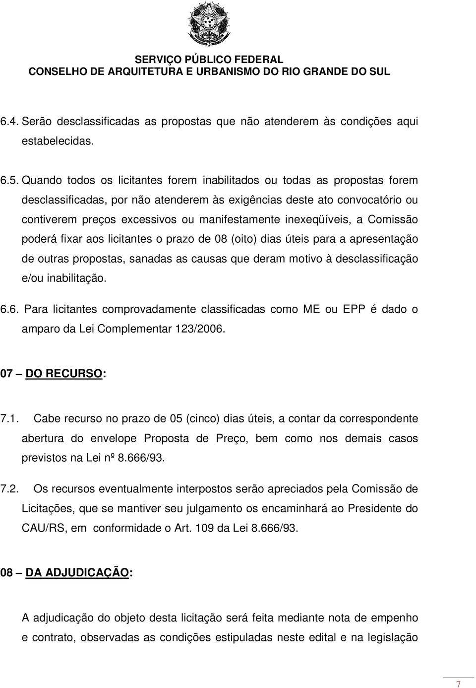 inexeqüíveis, a Comissão poderá fixar aos licitantes o prazo de 08 (oito) dias úteis para a apresentação de outras propostas, sanadas as causas que deram motivo à desclassificação e/ou inabilitação.