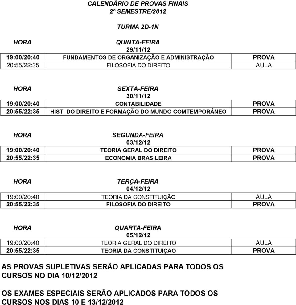 DO DIREITO E FORMAÇÃO DO MUNDO COMTEMPORÂNEO PROVA 19:00/20:40 TEORIA GERAL DO DIREITO PROVA 20:55/22:35