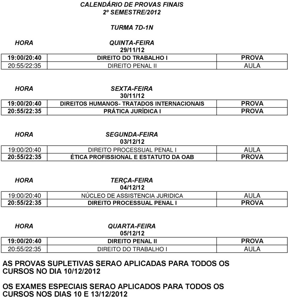 PENAL I AULA 20:55/22:35 ÉTICA PROFISSIONAL E ESTATUTO DA OAB PROVA 19:00/20:40 NÚCLEO DE ASSISTENCIA JURIDICA