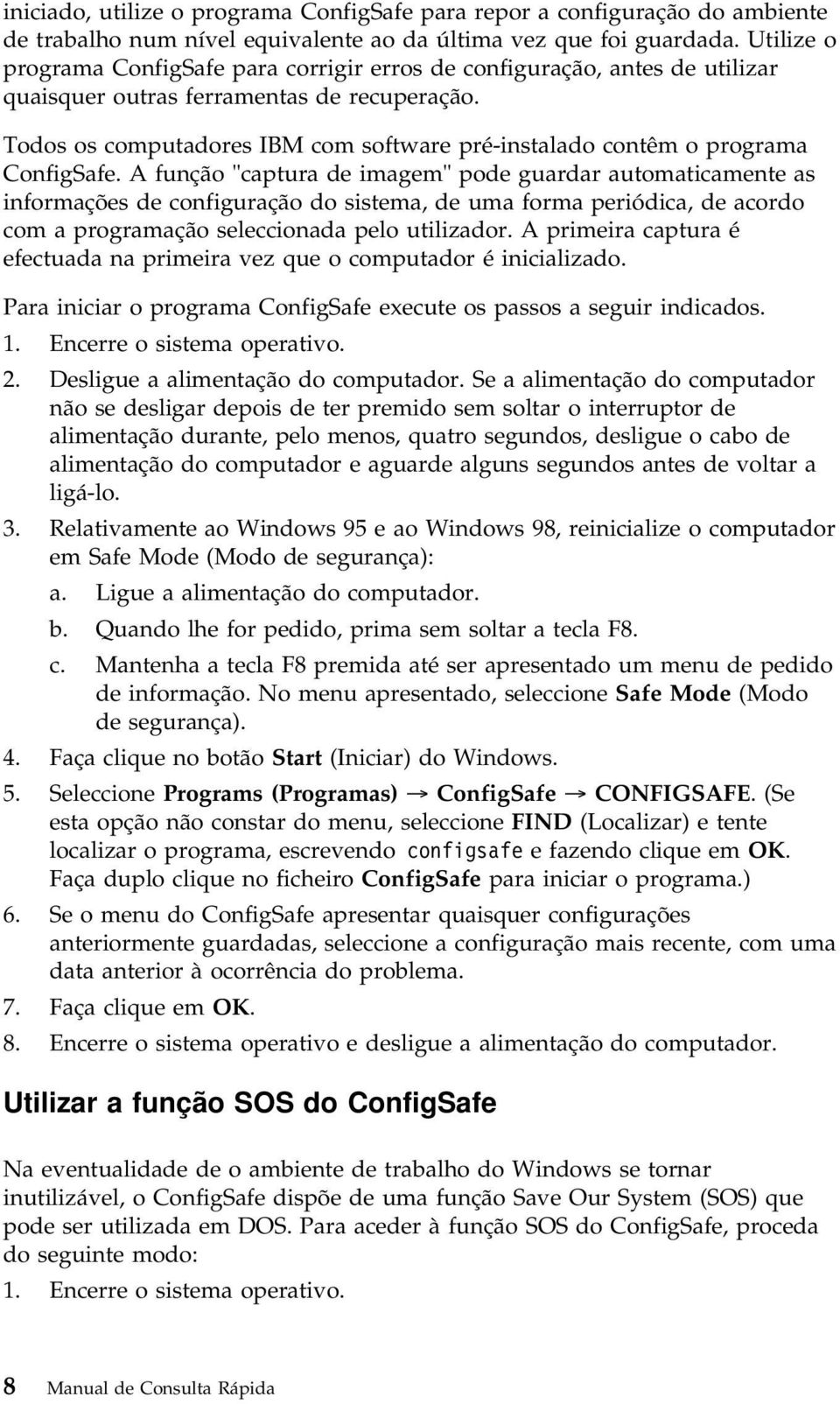 Todos os computadores IBM com software pré-instalado contêm o programa ConfigSafe.