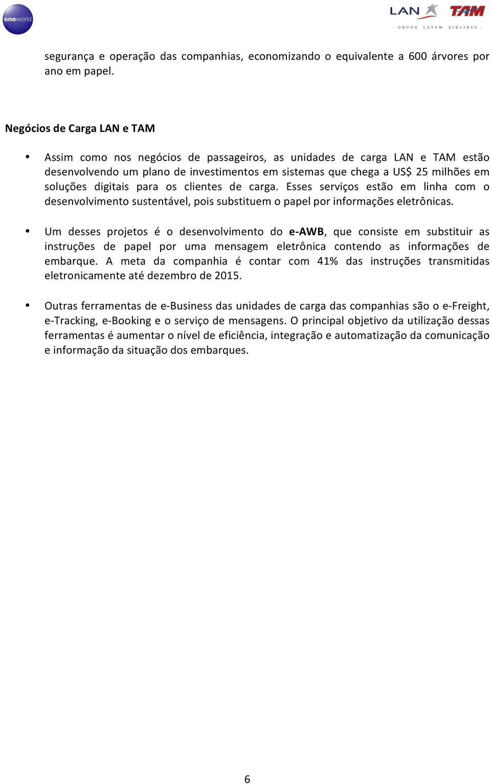 digitais para os clientes de carga. Esses serviços estão em linha com o desenvolvimento sustentável, pois substituem o papel por informações eletrônicas.