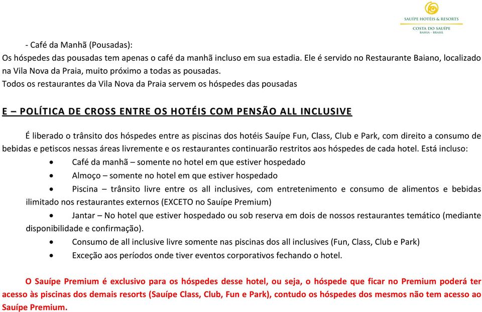 Todos os restaurantes da Vila Nova da Praia servem os hóspedes das pousadas E POLÍTICA DE CROSS ENTRE OS HOTÉIS COM PENSÃO ALL INCLUSIVE É liberado o trânsito dos hóspedes entre as piscinas dos