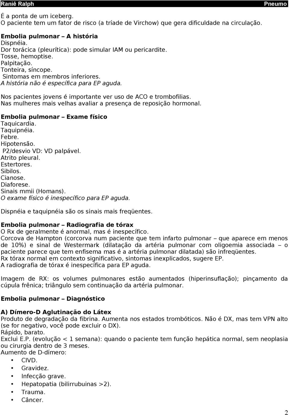 Nos pacientes jovens é importante ver uso de ACO e trombofilias. Nas mulheres mais velhas avaliar a presença de reposição hormonal. Embolia pulmonar Exame físico Taquicardia. Taquipnéia. Febre.