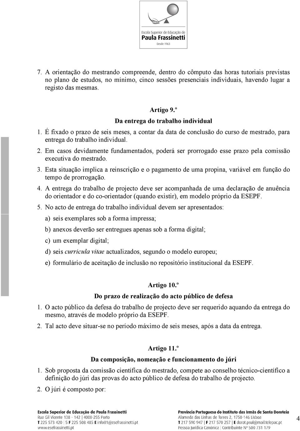 Em casos devidamente fundamentados, poderá ser prorrogado esse prazo pela comissão executiva do mestrado. 3.