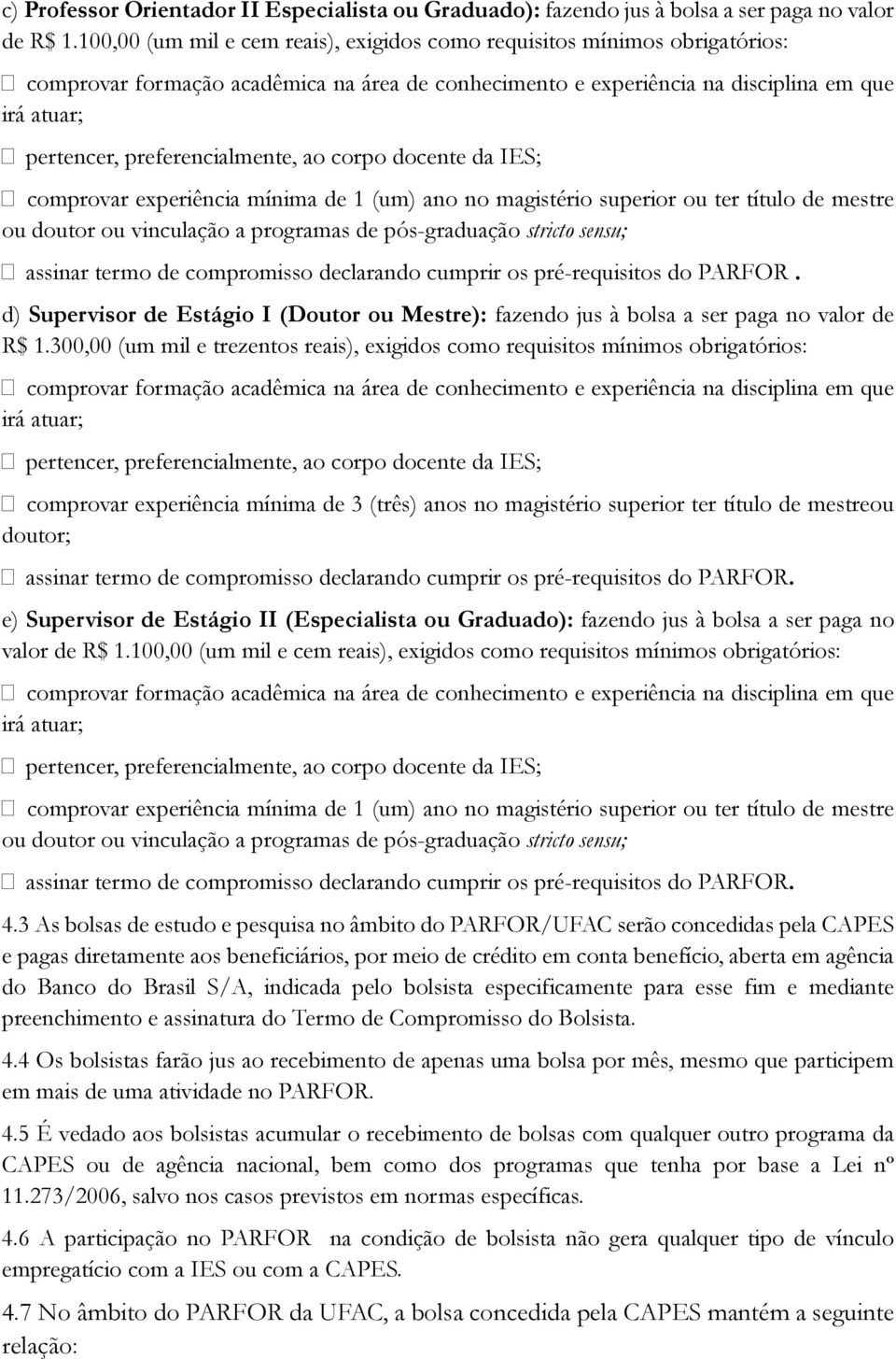 corpo docente da IES; comprovar experiência mínima de 1 (um) ano no magistério superior ou ter título de mestre ou doutor ou vinculação a programas de pós-graduação stricto sensu; assinar termo de