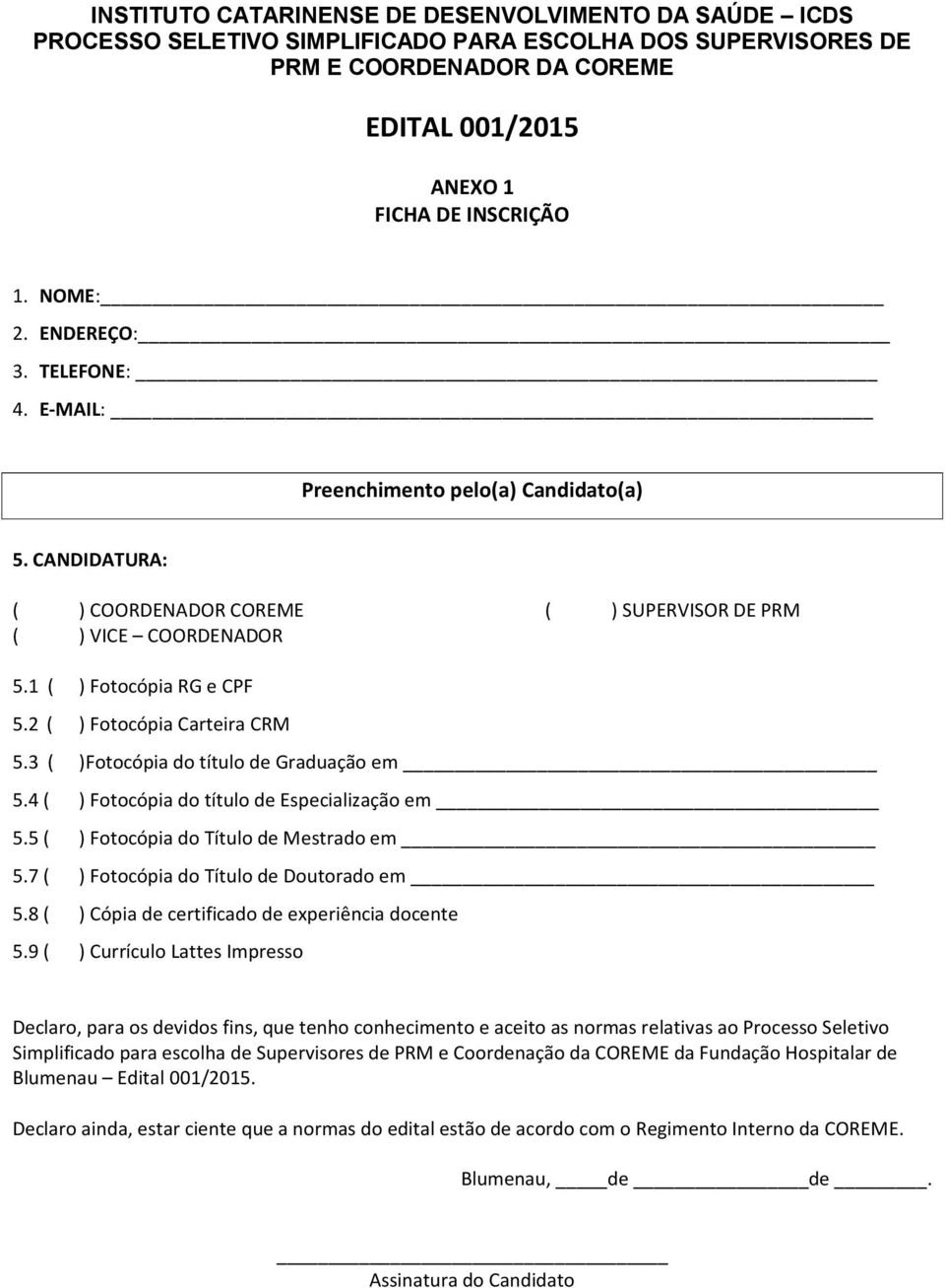 2 ( ) Fotocópia Carteira CRM 5.3 ( )Fotocópia do título de Graduação em 5.4 ( ) Fotocópia do título de Especialização em 5.5 ( ) Fotocópia do Título de Mestrado em 5.