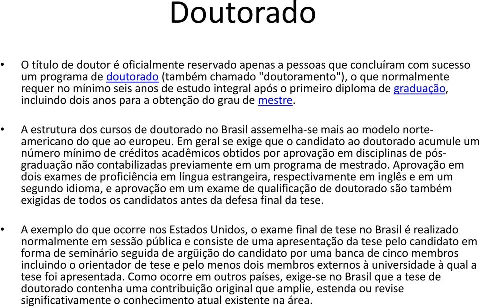 A estrutura dos cursos de doutorado no Brasil assemelha se mais ao modelo norteamericano do que ao europeu.