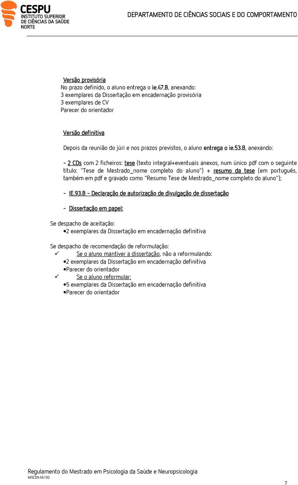 53.b, anexando: - 2 CDs com 2 ficheiros: tese (texto integral+eventuais anexos, num único pdf com o seguinte título: Tese de Mestrado_nome completo do aluno ) + resumo da tese (em português, também