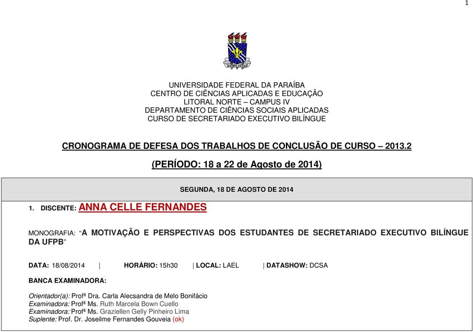 DISCENTE: ANNA CELLE FERNANDES SEGUNDA, 18 DE AGOSTO DE 2014 MONOGRAFIA: A MOTIVAÇÃO E PERSPECTIVAS DOS ESTUDANTES DE SECRETARIADO EXECUTIVO BILÍNGUE DA UFPB DATA: 18/08/2014