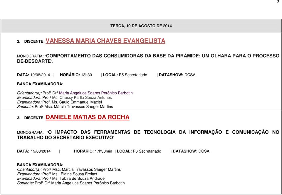Chussy Karlla Souza Antunes Examinadora: Prof. Ms. Saulo Emmanuel Maciel Suplente: Profª Msc. Márcia Travassos Saeger Martins 3.
