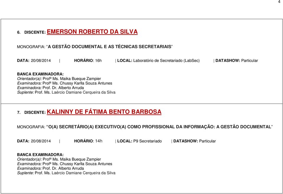 DISCENTE: KALINNY DE FÁTIMA BENTO BARBOSA MONOGRAFIA: O(A) SECRETÁRIO(A) EXECUTIVO(A) COMO PROFISSIONAL DA INFORMAÇÃO: A GESTÃO DOCUMENTAL DATA: 20/08/2014 HORÁRIO: 14h LOCAL: P9 Secretariado