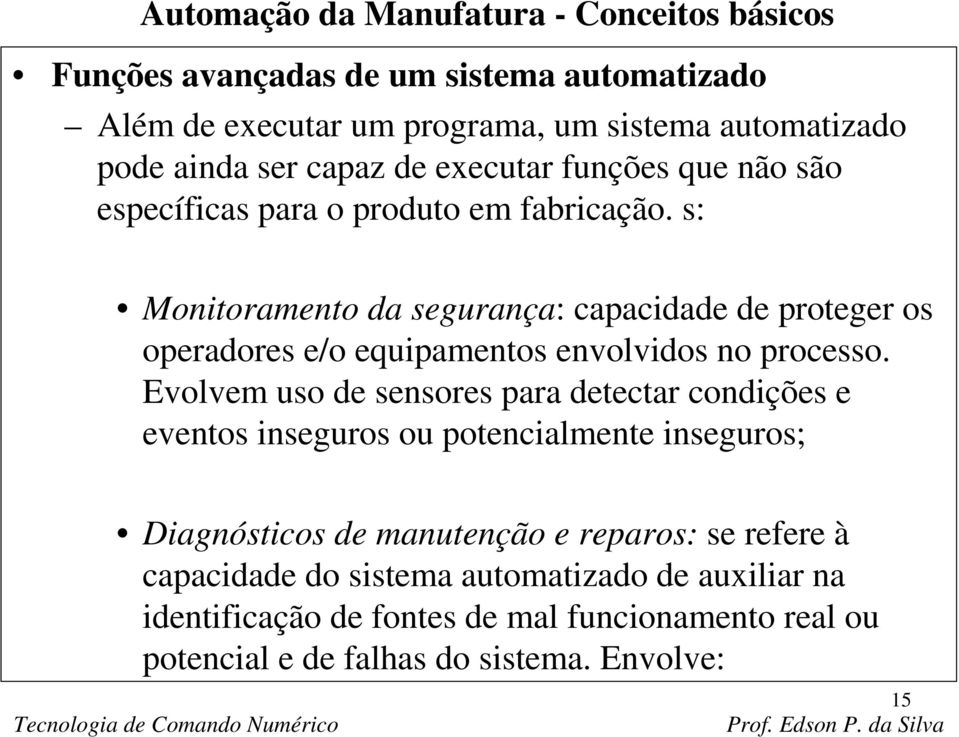 s: Monitoramento da segurança: capacidade de proteger os operadores e/o equipamentos envolvidos no processo.