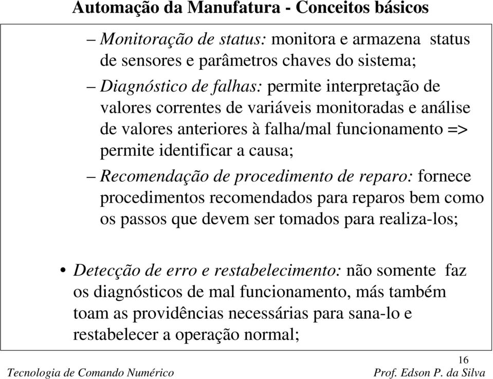 Recomendação de procedimento de reparo: fornece procedimentos recomendados para reparos bem como os passos que devem ser tomados para realiza-los; Detecção de