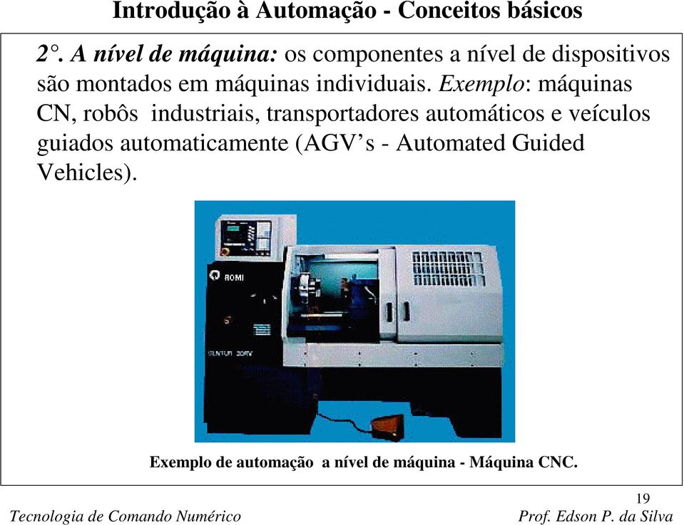 Exemplo: máquinas CN, robôs industriais, transportadores automáticos e