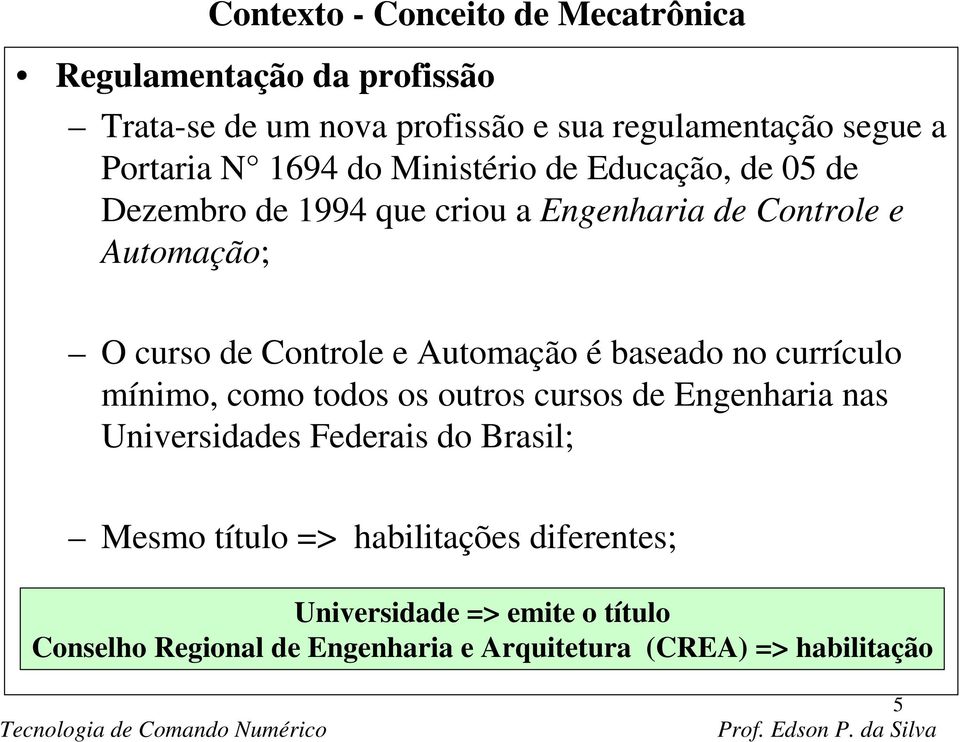 Automação é baseado no currículo mínimo, como todos os outros cursos de Engenharia nas Universidades Federais do Brasil; Mesmo
