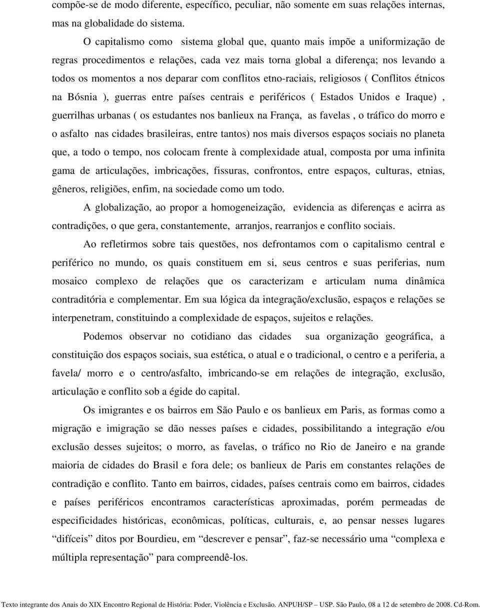 conflitos etno-raciais, religiosos ( Conflitos étnicos na Bósnia ), guerras entre países centrais e periféricos ( Estados Unidos e Iraque), guerrilhas urbanas ( os estudantes nos banlieux na França,