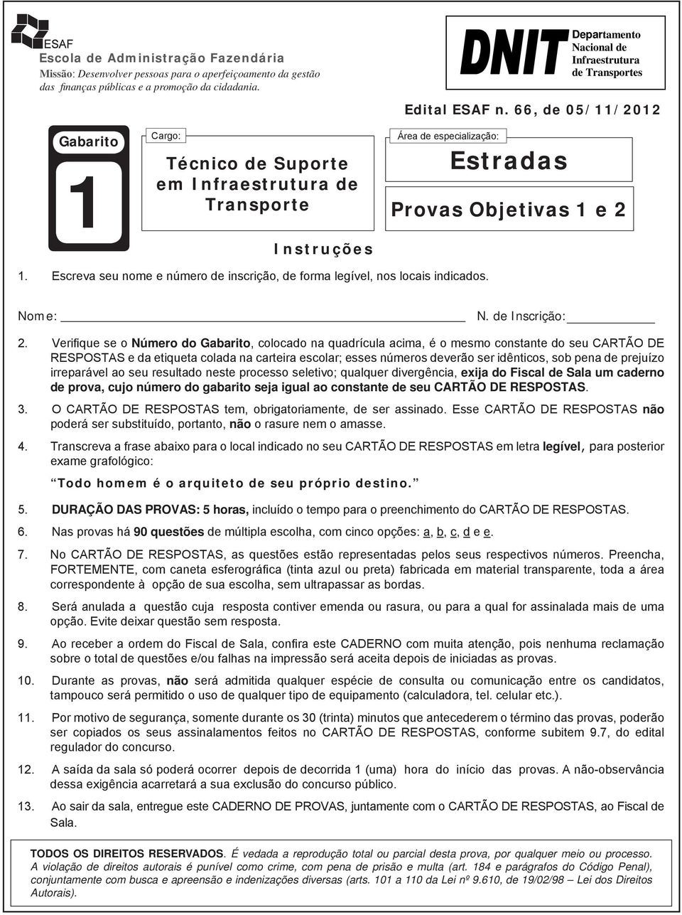 66, de 05/11/2012 Gabarito 1 Cargo: Técnico de Suporte em Infraestrutura de Transporte Instruções Área de especialização: Estradas Provas Objetivas 1 e 2 1.