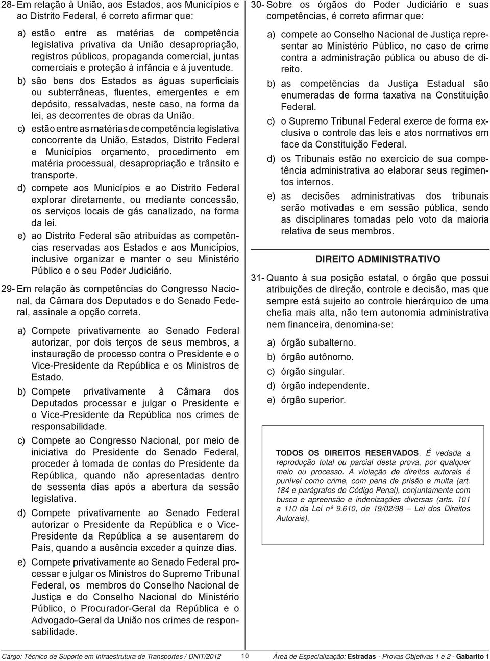 b) são bens dos Estados as águas superfi ciais ou subterrâneas, fl uentes, emergentes e em depósito, ressalvadas, neste caso, na forma da lei, as decorrentes de obras da União.